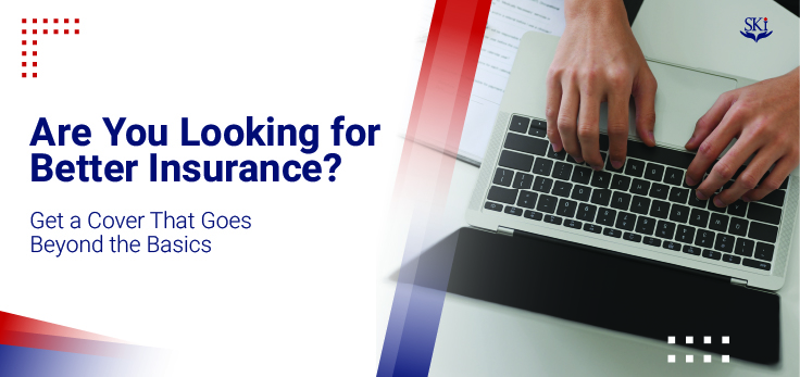 Are You Looking for Better Insurance? Get a Cover That Goes Beyond the Basics